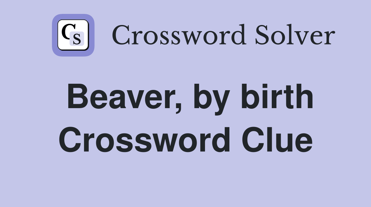Beaver, by birth Crossword Clue