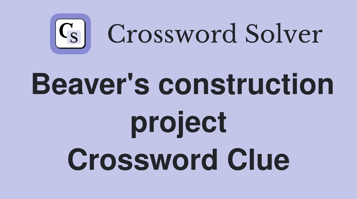 Beaver's construction project Crossword Clue