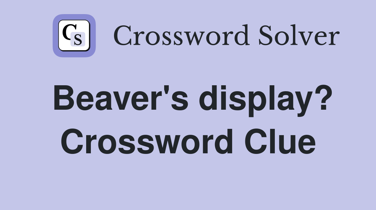 Beaver's display? Crossword Clue