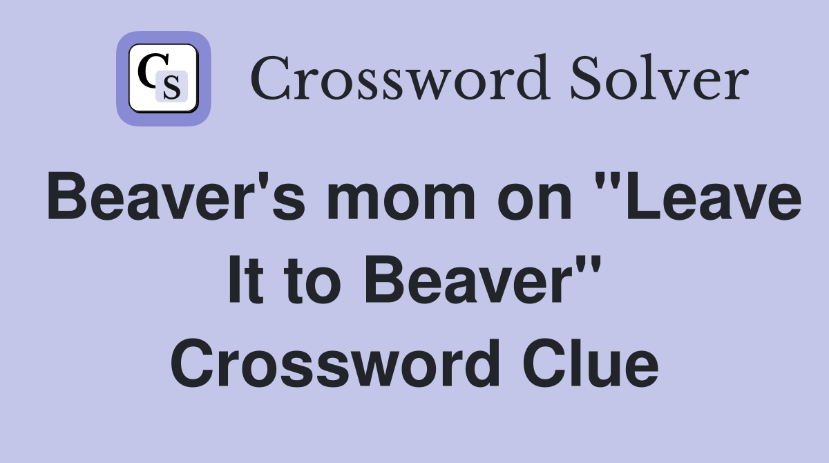 Beaver's mom on "Leave It to Beaver" Crossword Clue