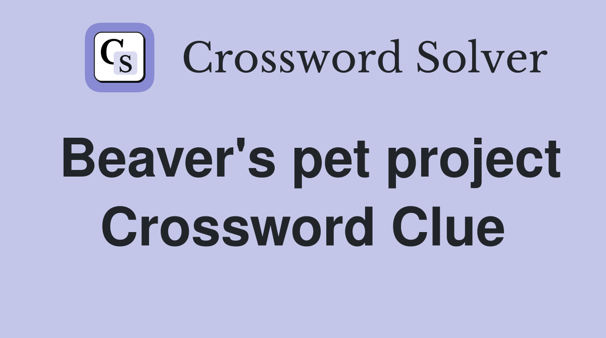 Beaver's pet project Crossword Clue