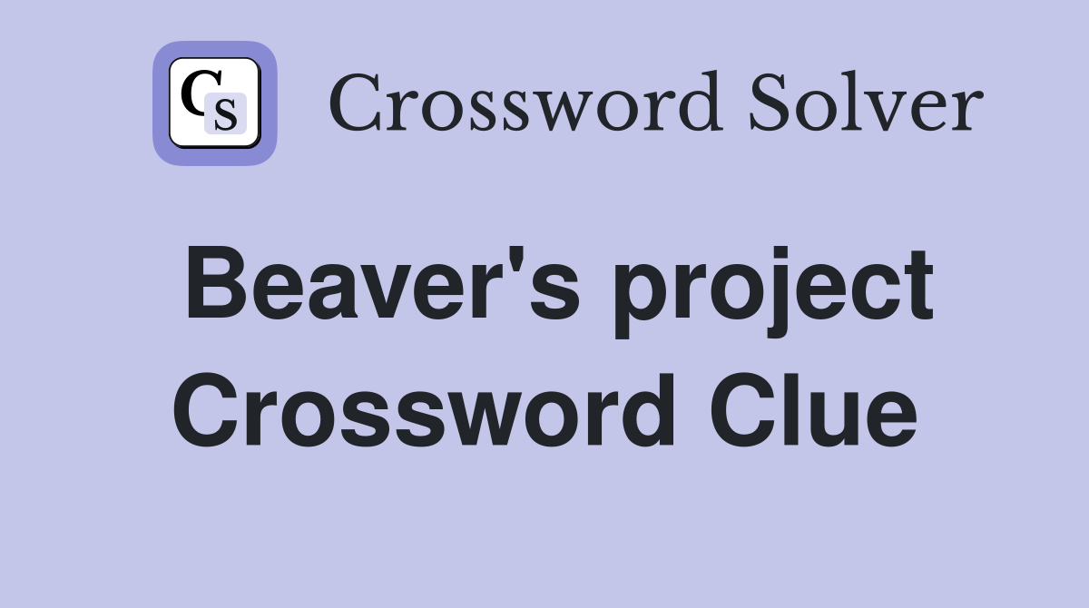Beaver's project Crossword Clue