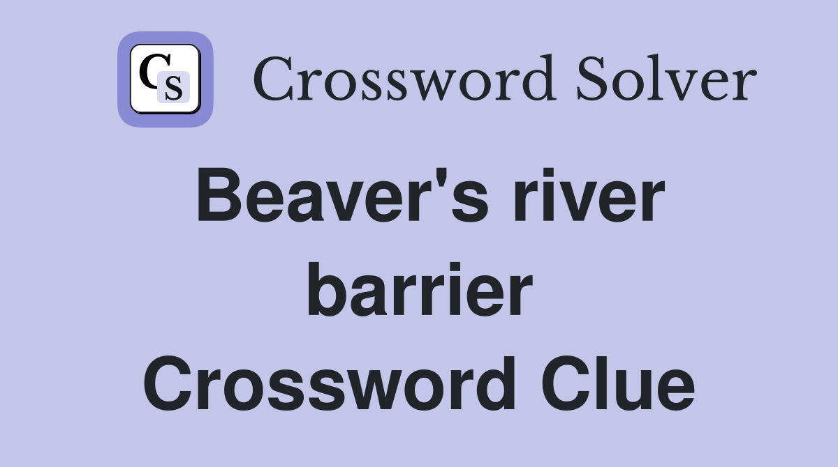 Beaver's river barrier Crossword Clue