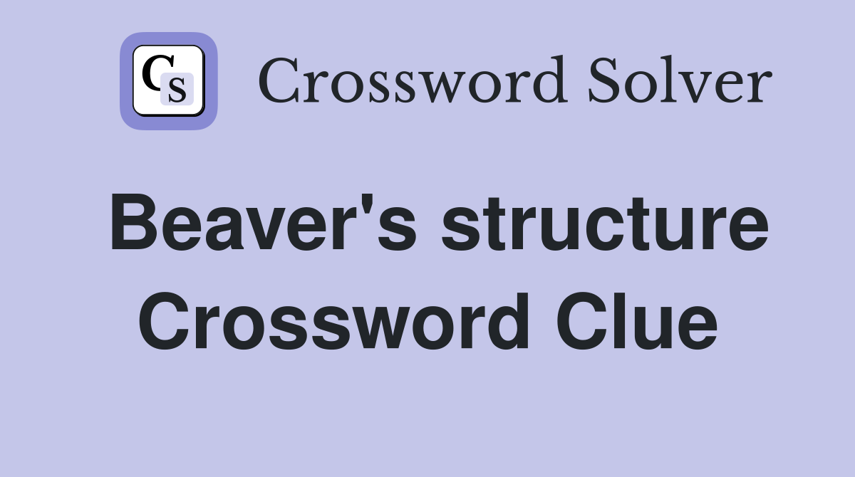 Beaver's structure Crossword Clue