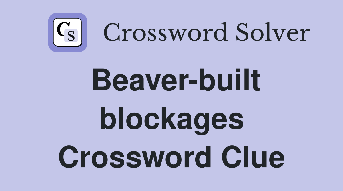Beaver-built blockages Crossword Clue