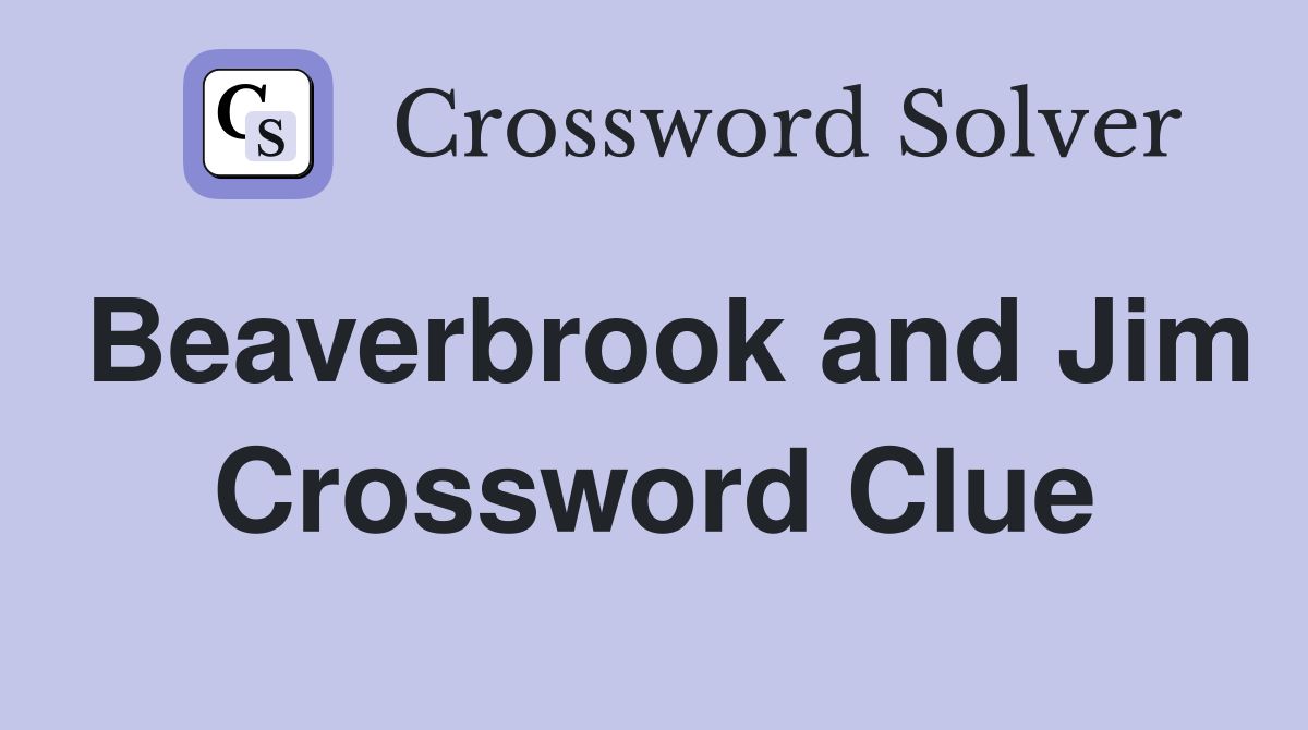 Beaverbrook and Jim Crossword Clue