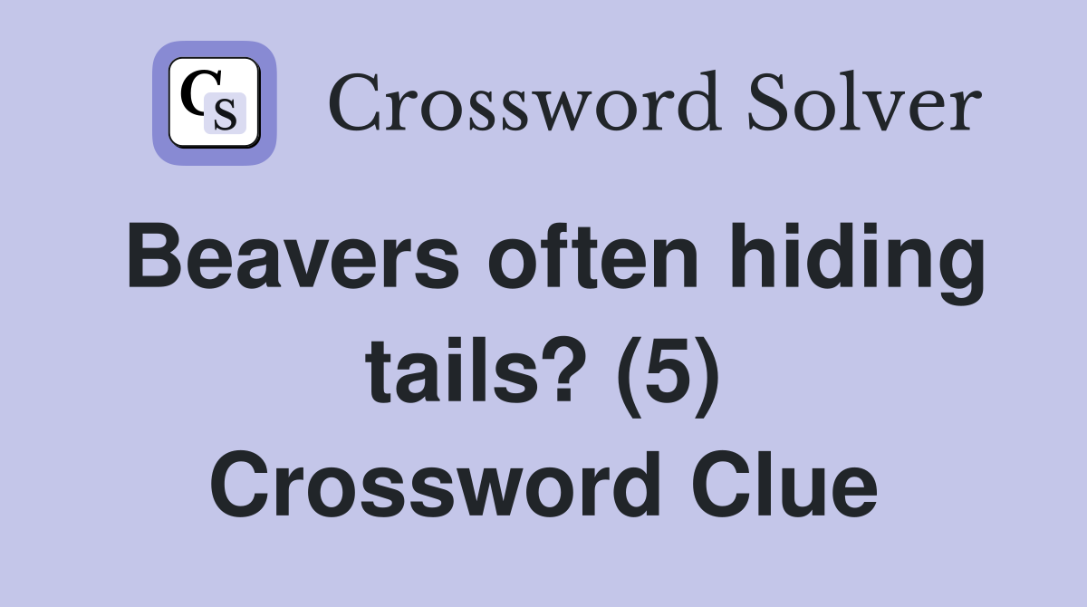 Beavers often hiding tails? (5) Crossword Clue