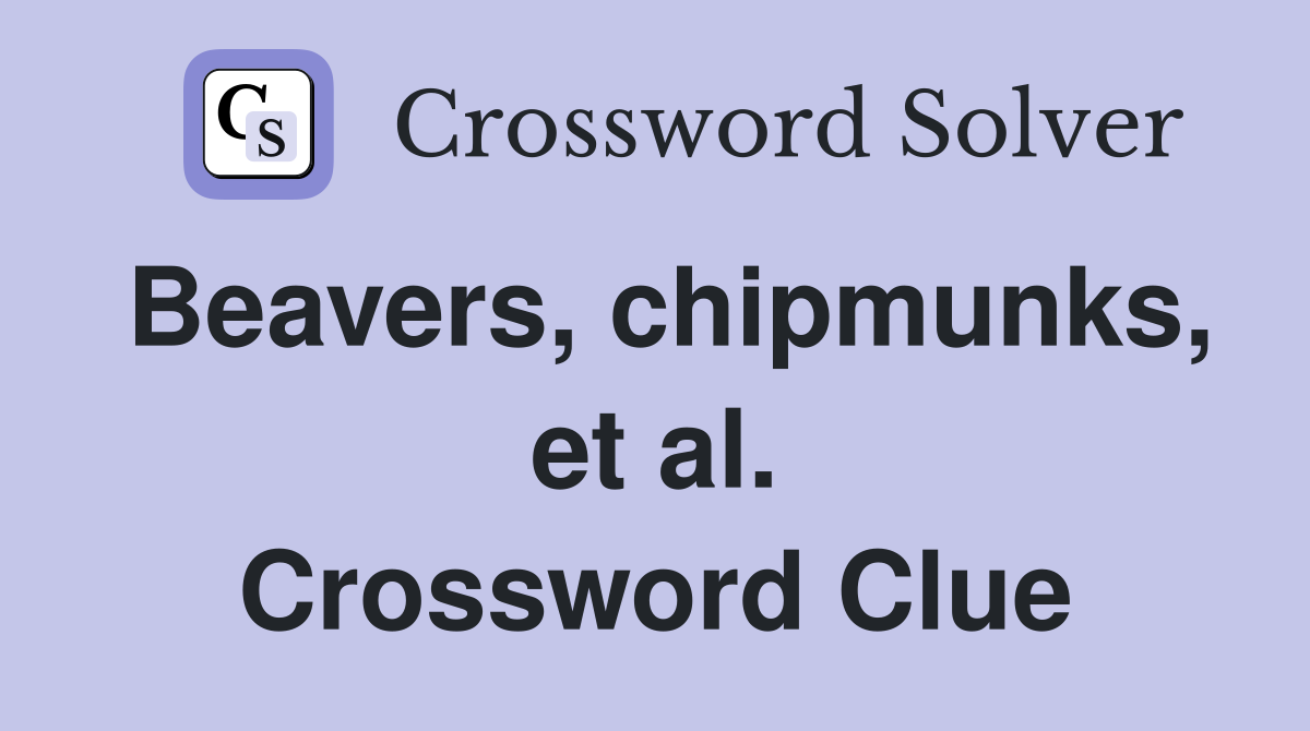 Beavers, chipmunks, et al. Crossword Clue