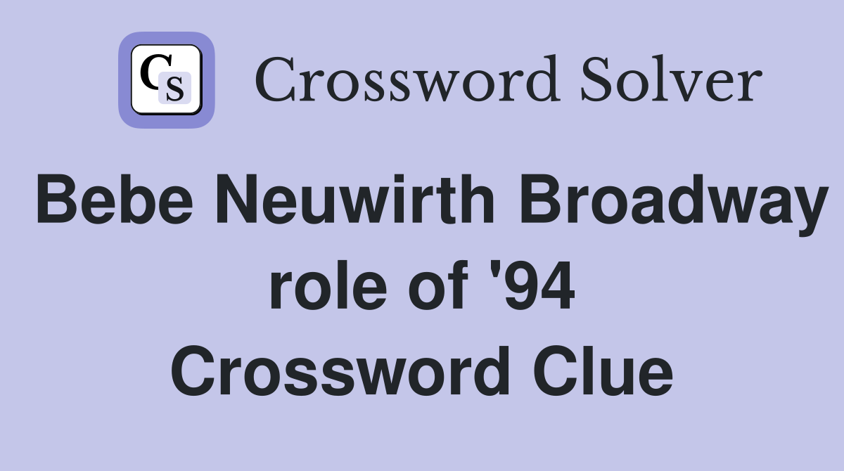 Bebe Neuwirth Broadway role of '94 Crossword Clue