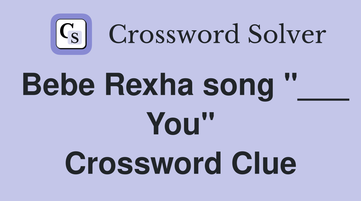 Bebe Rexha song "___ You" Crossword Clue