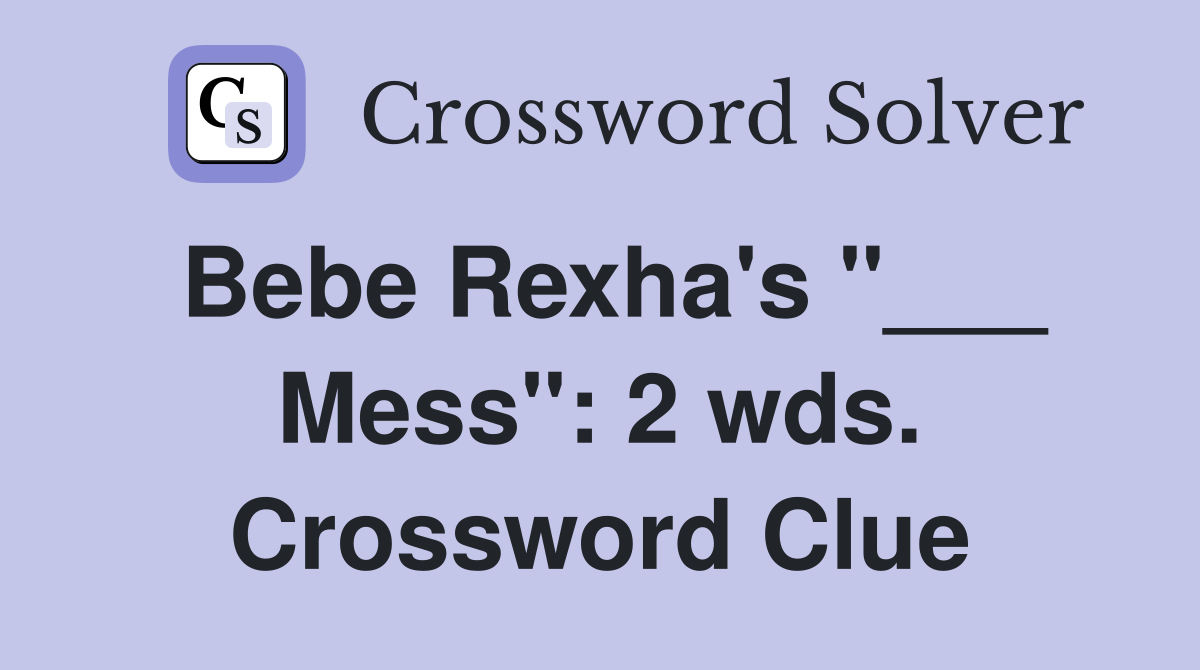 Bebe Rexha's "___ Mess": 2 wds. Crossword Clue