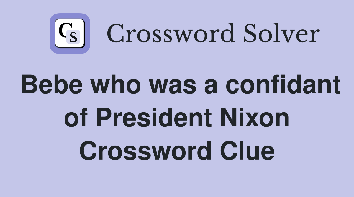 Bebe who was a confidant of President Nixon Crossword Clue