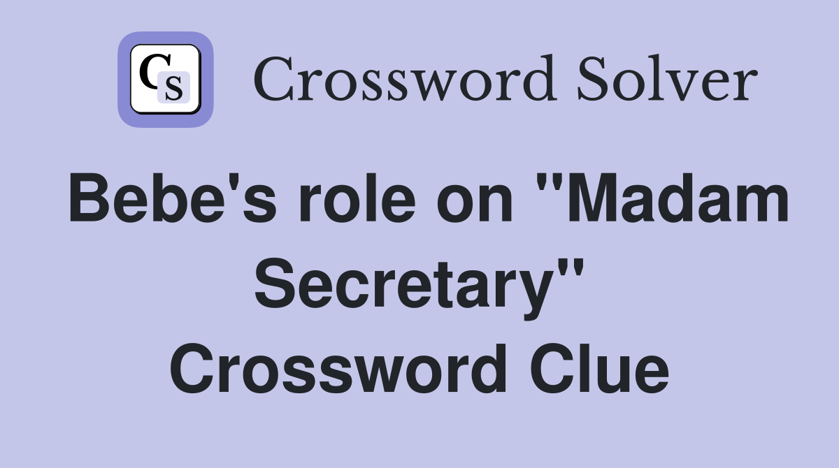 Bebe's role on ''Madam Secretary'' Crossword Clue