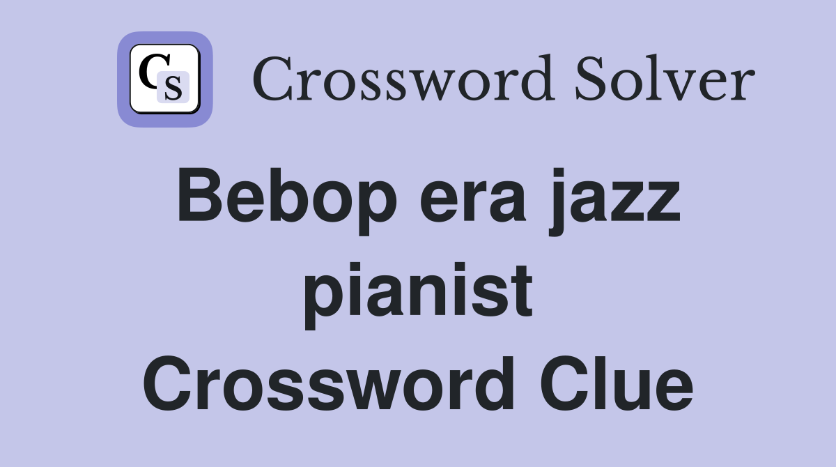 Bebop era jazz pianist Crossword Clue