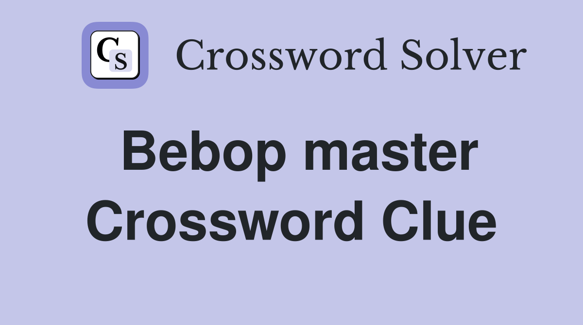 Bebop master Crossword Clue