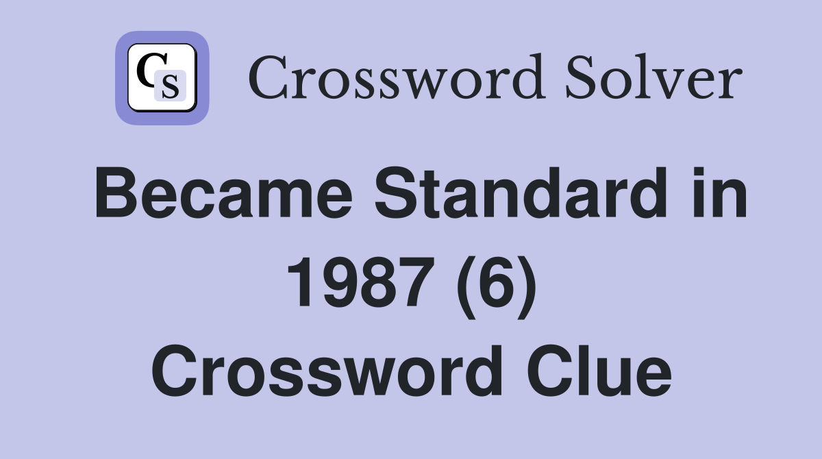 Became Standard in 1987 (6) Crossword Clue