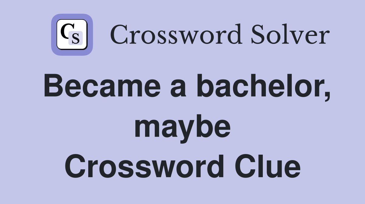 Became a bachelor, maybe Crossword Clue