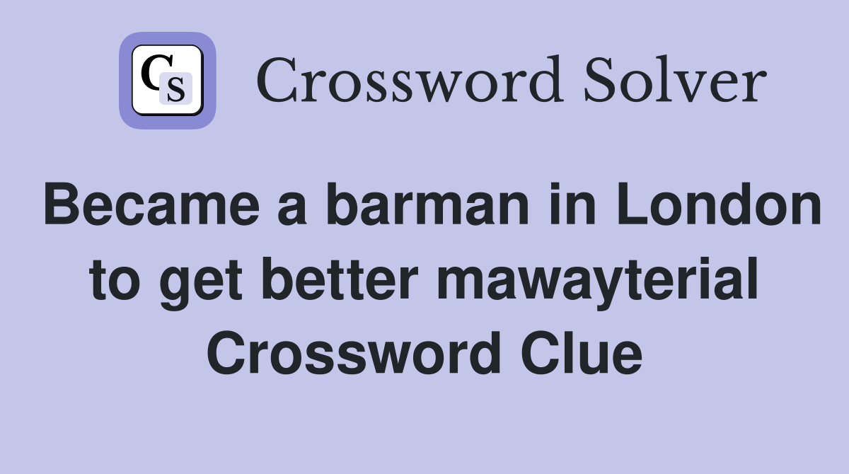 Became a barman in London to get better mawayterial Crossword Clue