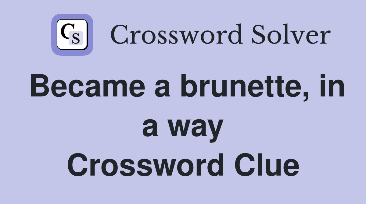 Became a brunette, in a way Crossword Clue
