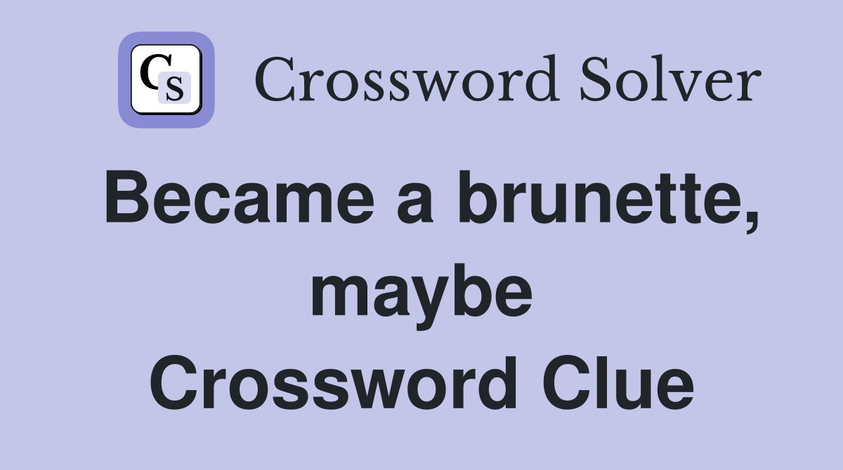 Became a brunette, maybe Crossword Clue