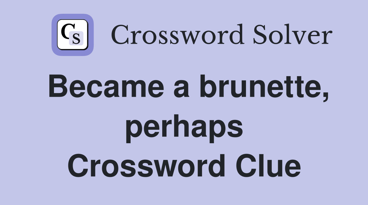 Became a brunette, perhaps Crossword Clue