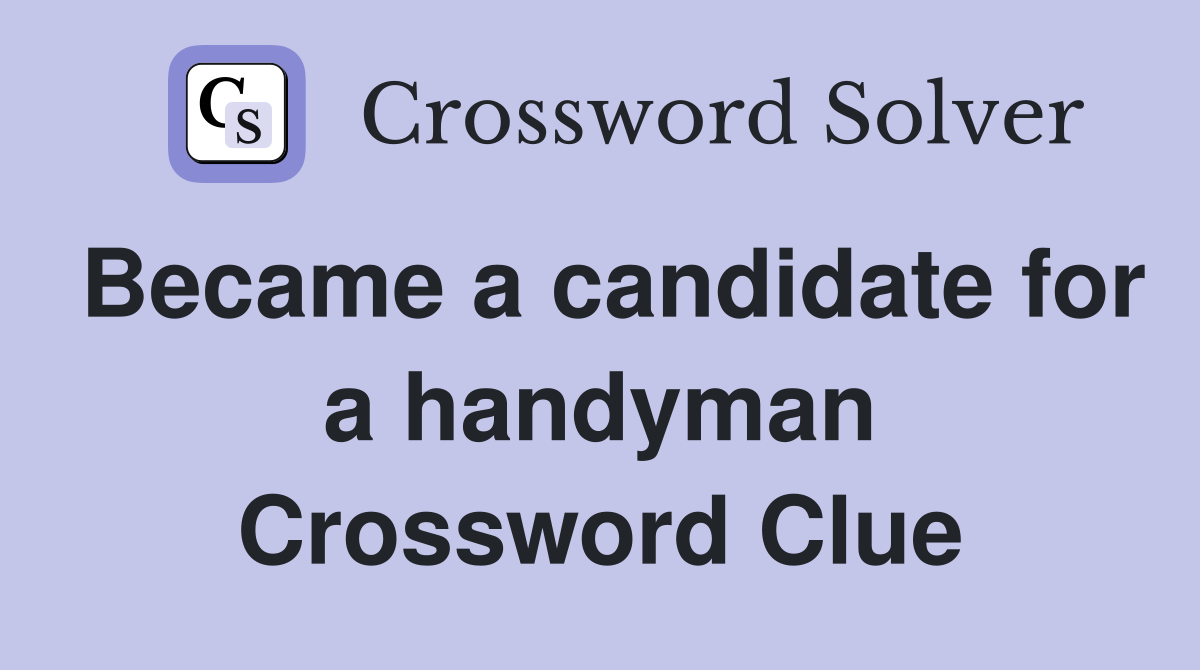 Became a candidate for a handyman Crossword Clue