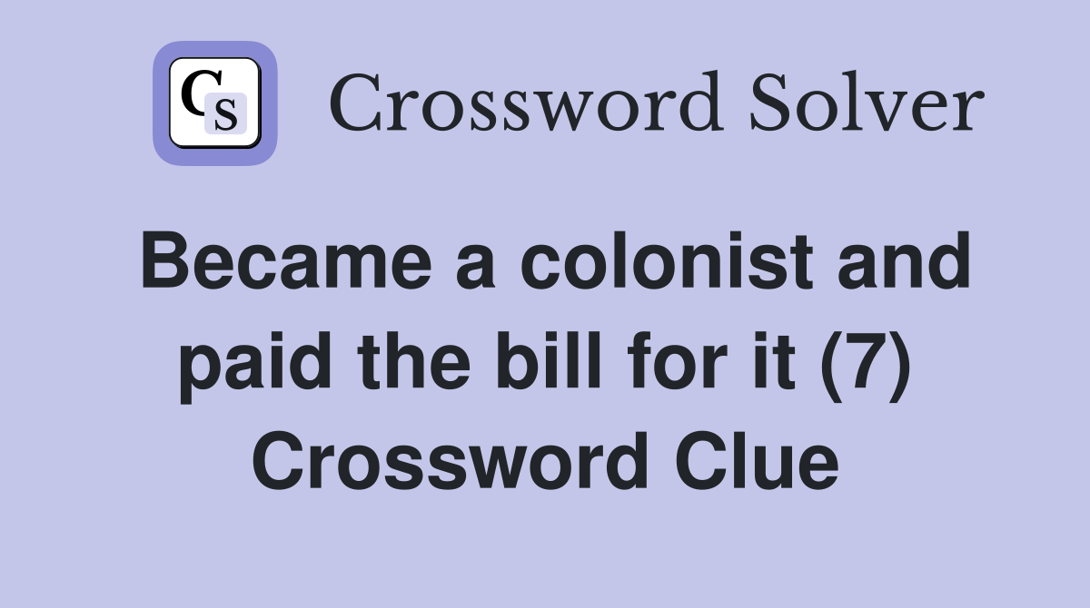 Became a colonist and paid the bill for it (7) Crossword Clue