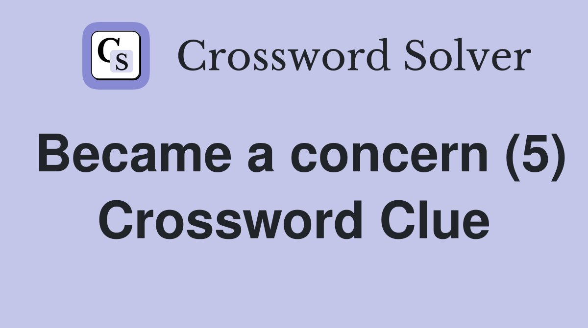 Became a concern (5) Crossword Clue