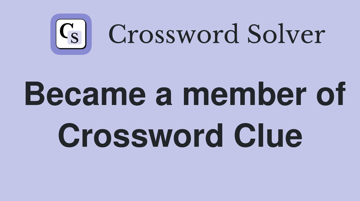 Became a member of Crossword Clue