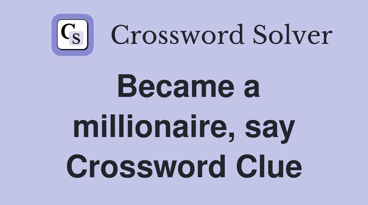 Became a millionaire, say Crossword Clue