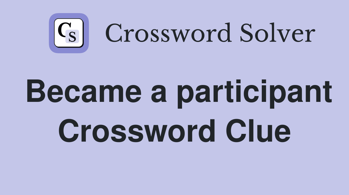Became a participant Crossword Clue