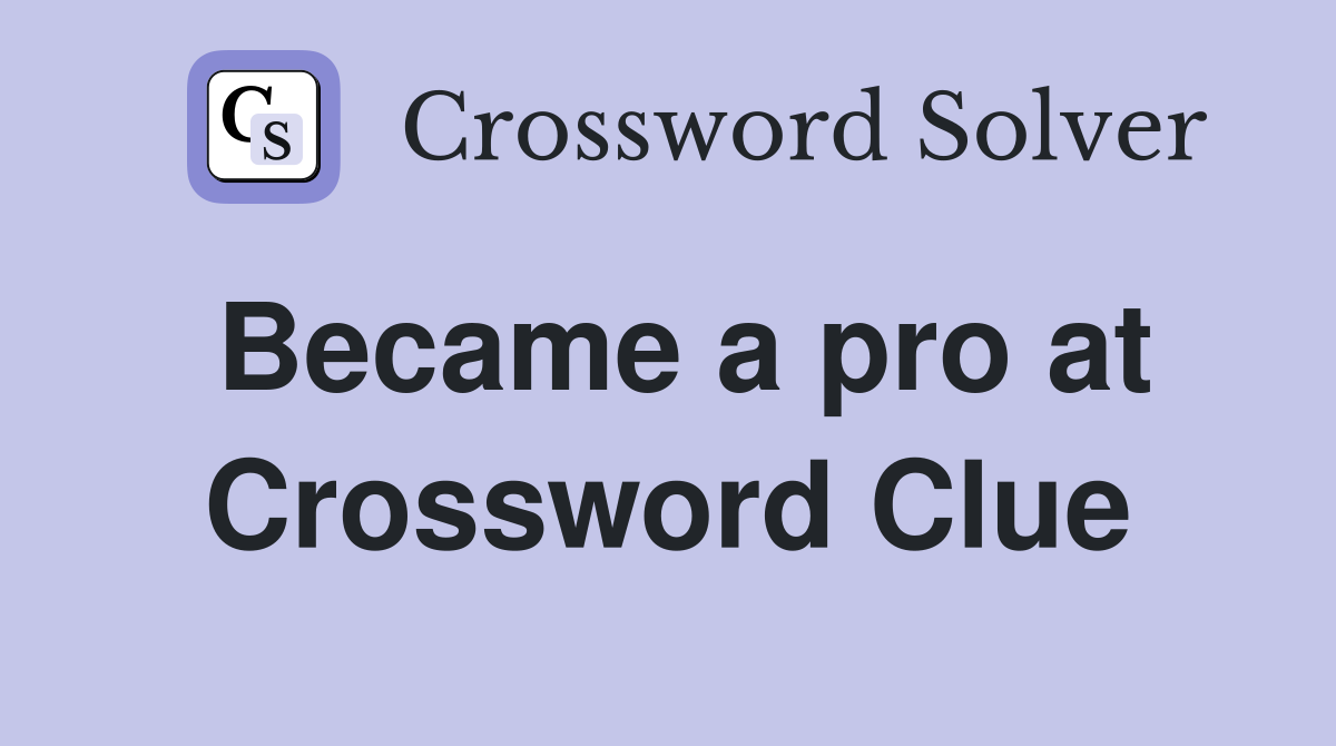 Became a pro at Crossword Clue