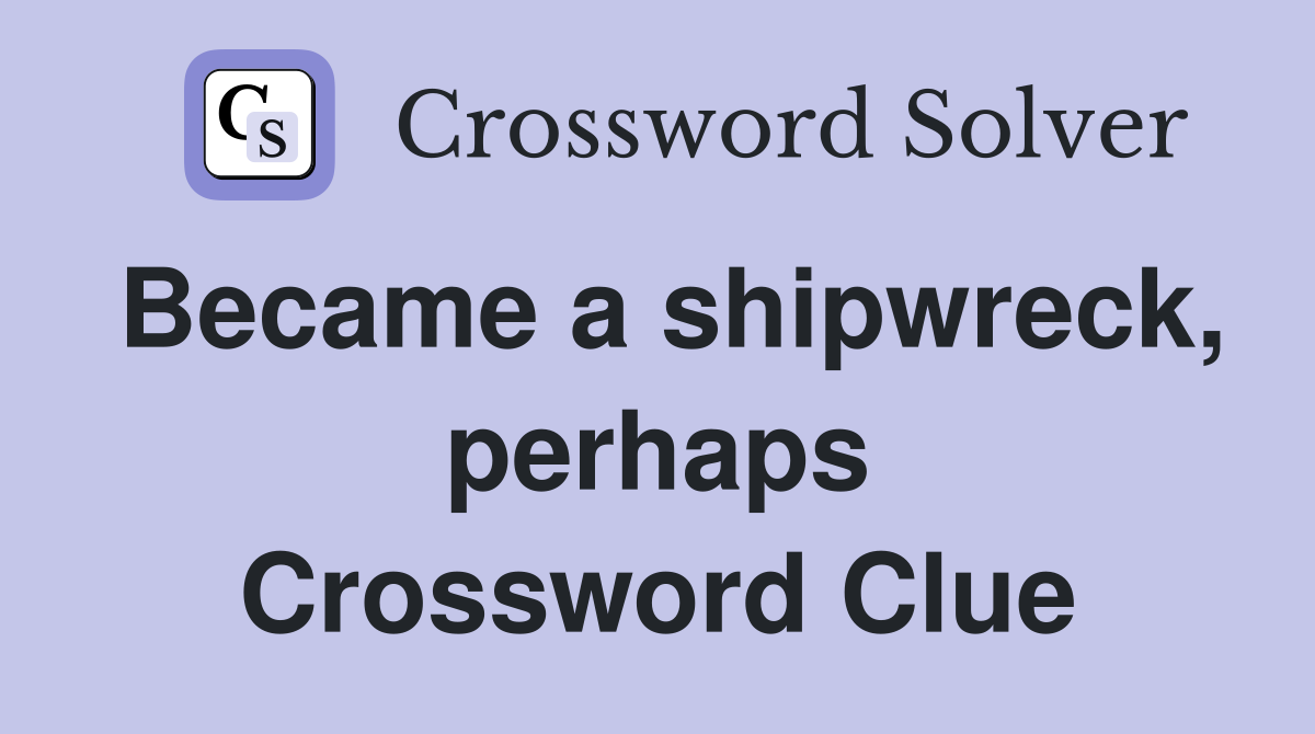 Became a shipwreck, perhaps Crossword Clue