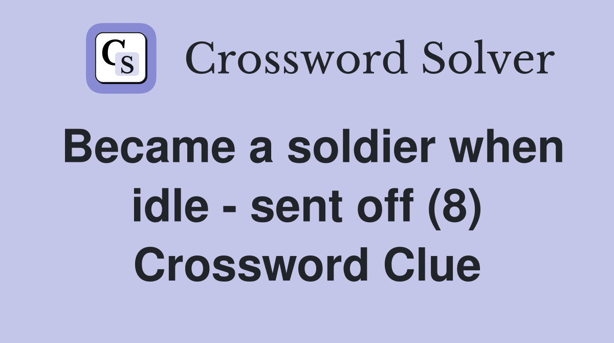 Became a soldier when idle - sent off (8) Crossword Clue