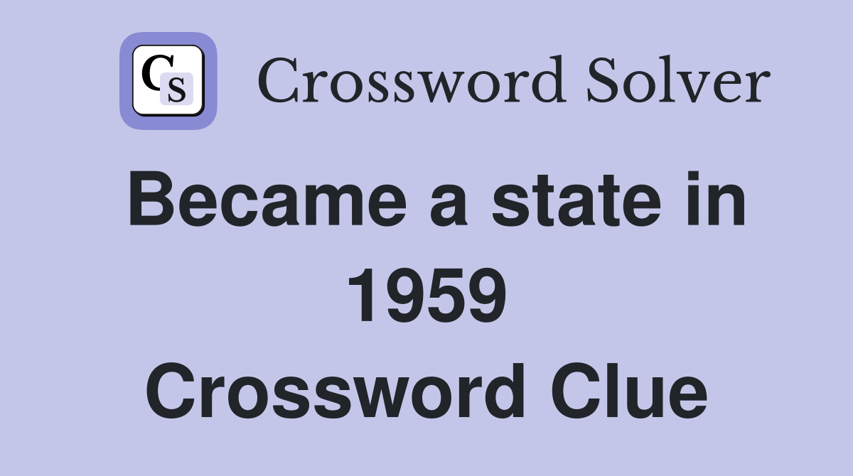 Became a state in 1959 Crossword Clue