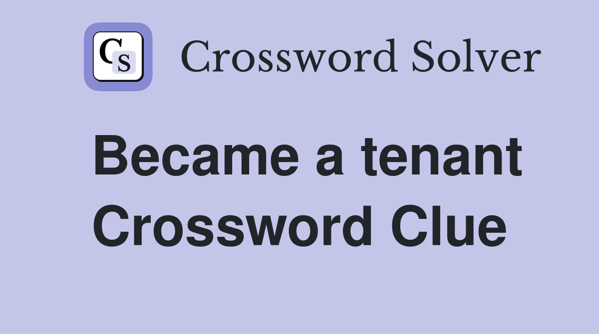 Became a tenant Crossword Clue