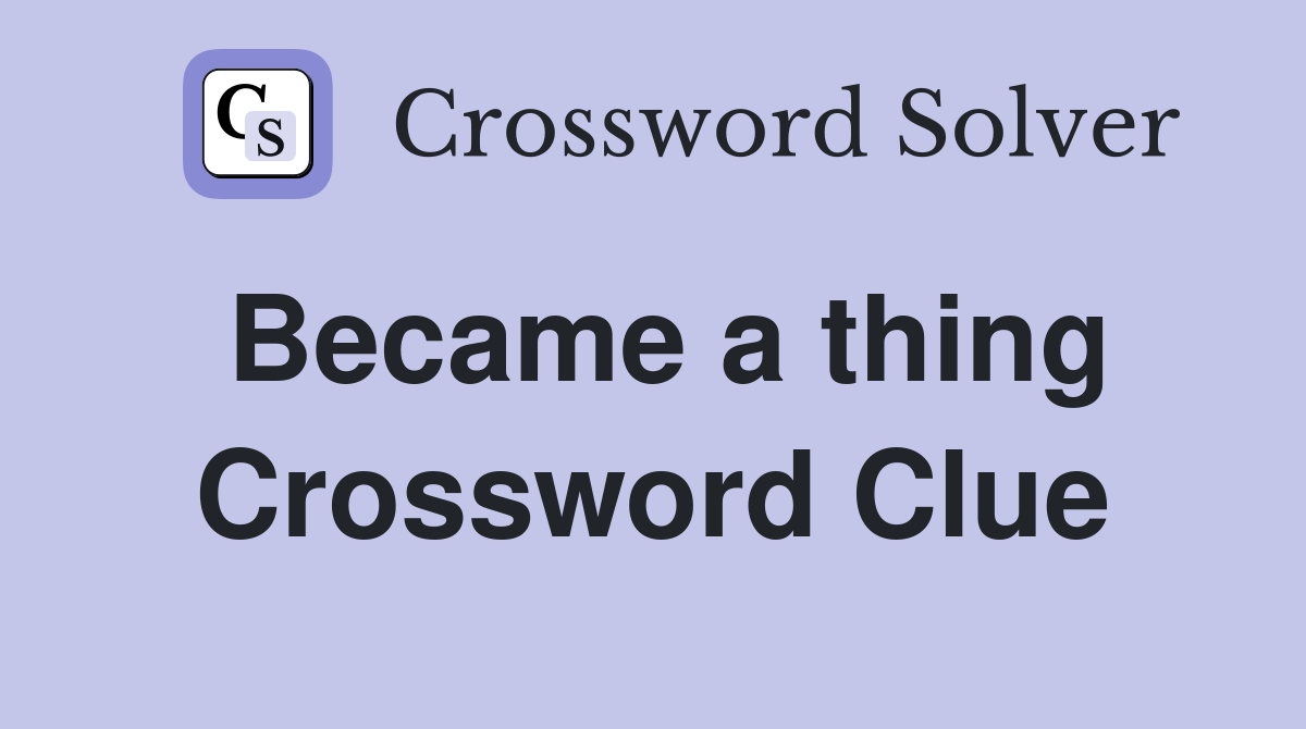 Became a thing Crossword Clue