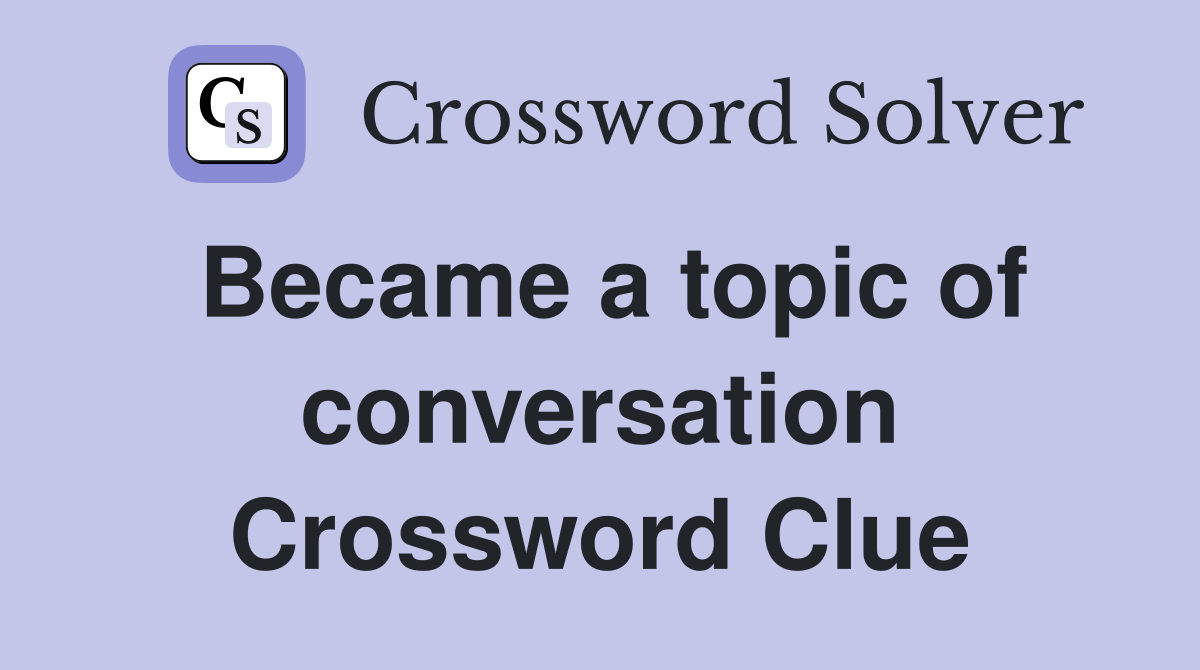 Became a topic of conversation Crossword Clue