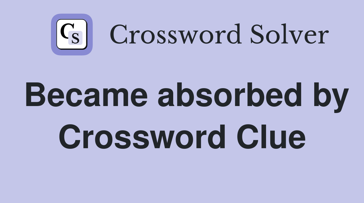 Became absorbed by Crossword Clue