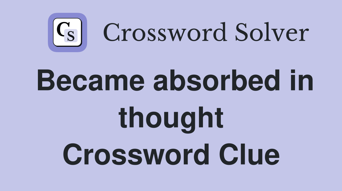 Became absorbed in thought Crossword Clue