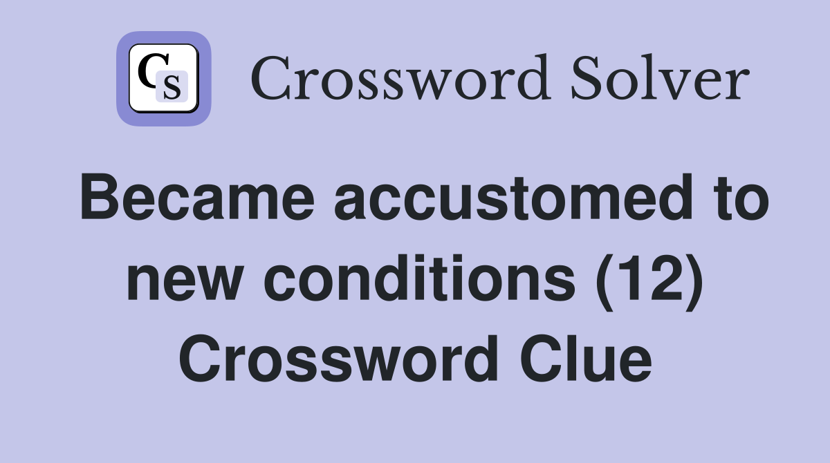 Became accustomed to new conditions (12) Crossword Clue