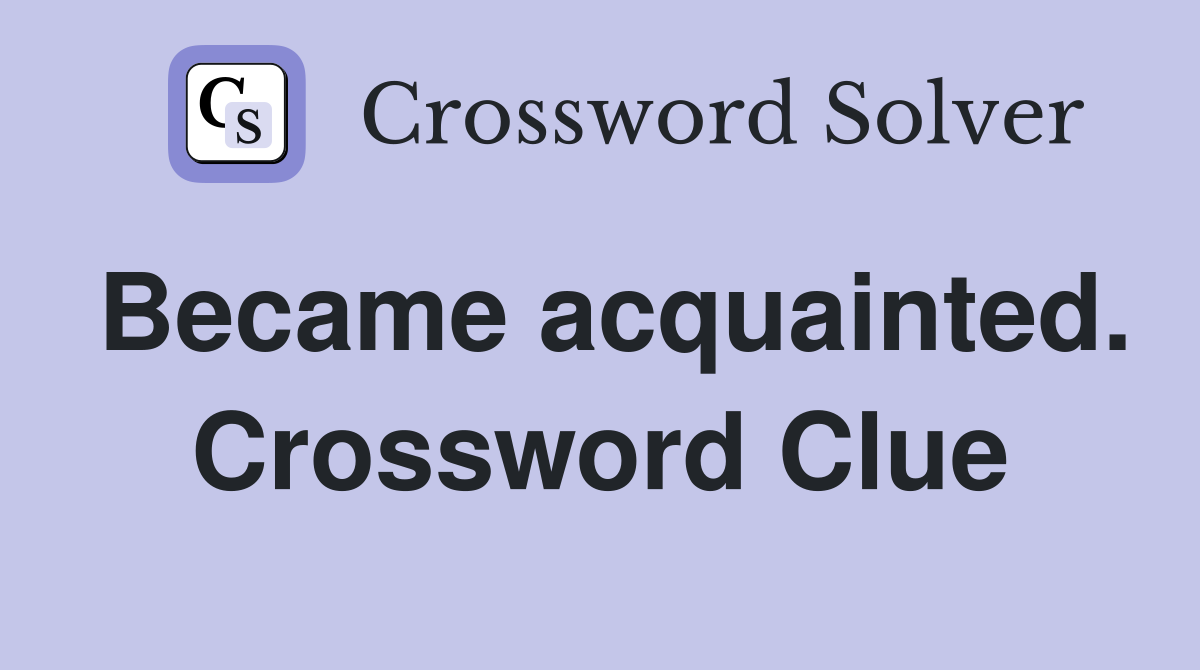 Became acquainted. Crossword Clue