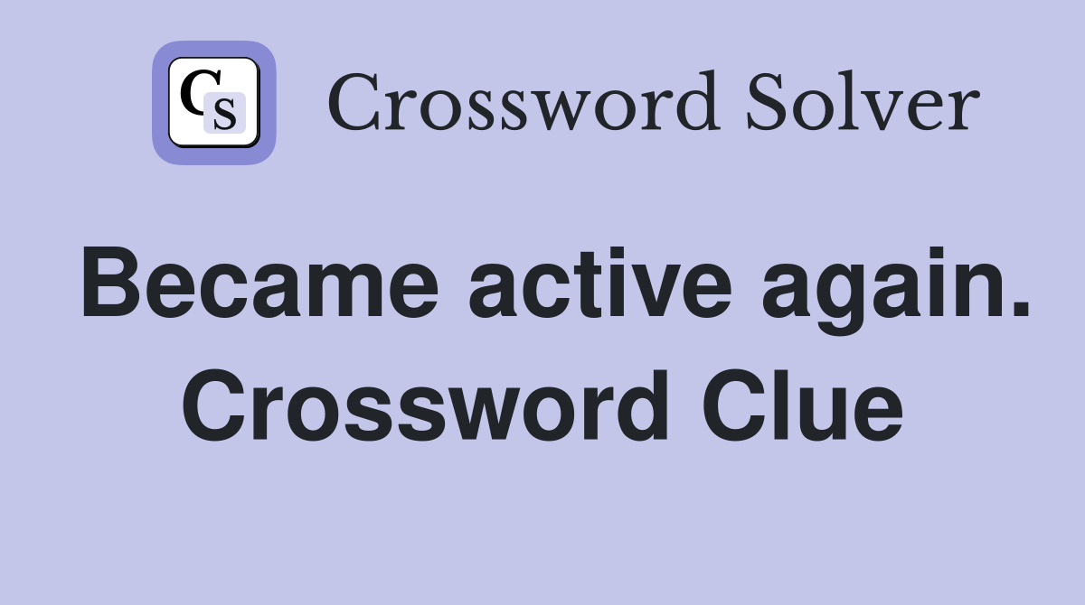 Became active again. Crossword Clue