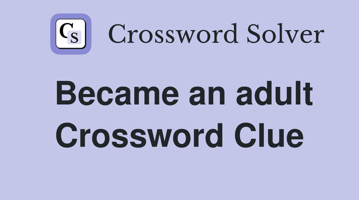 Became an adult Crossword Clue
