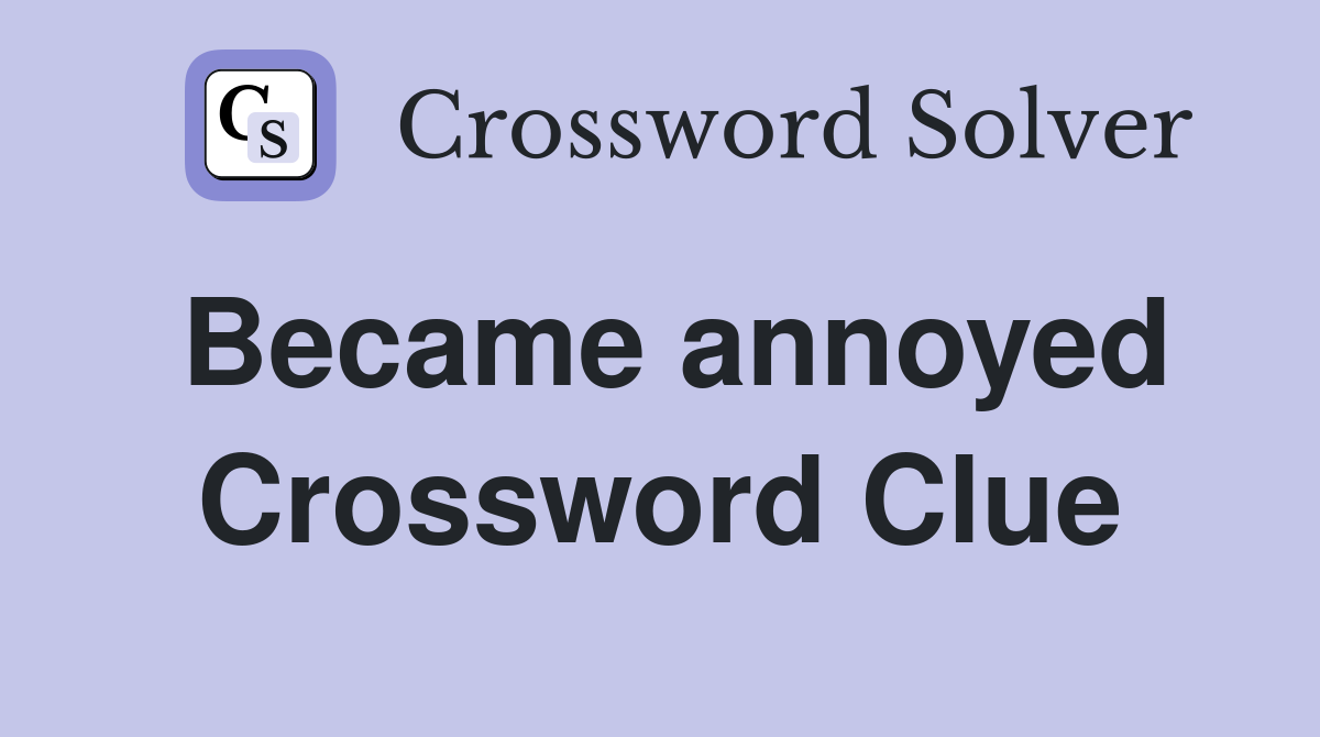 Became annoyed Crossword Clue