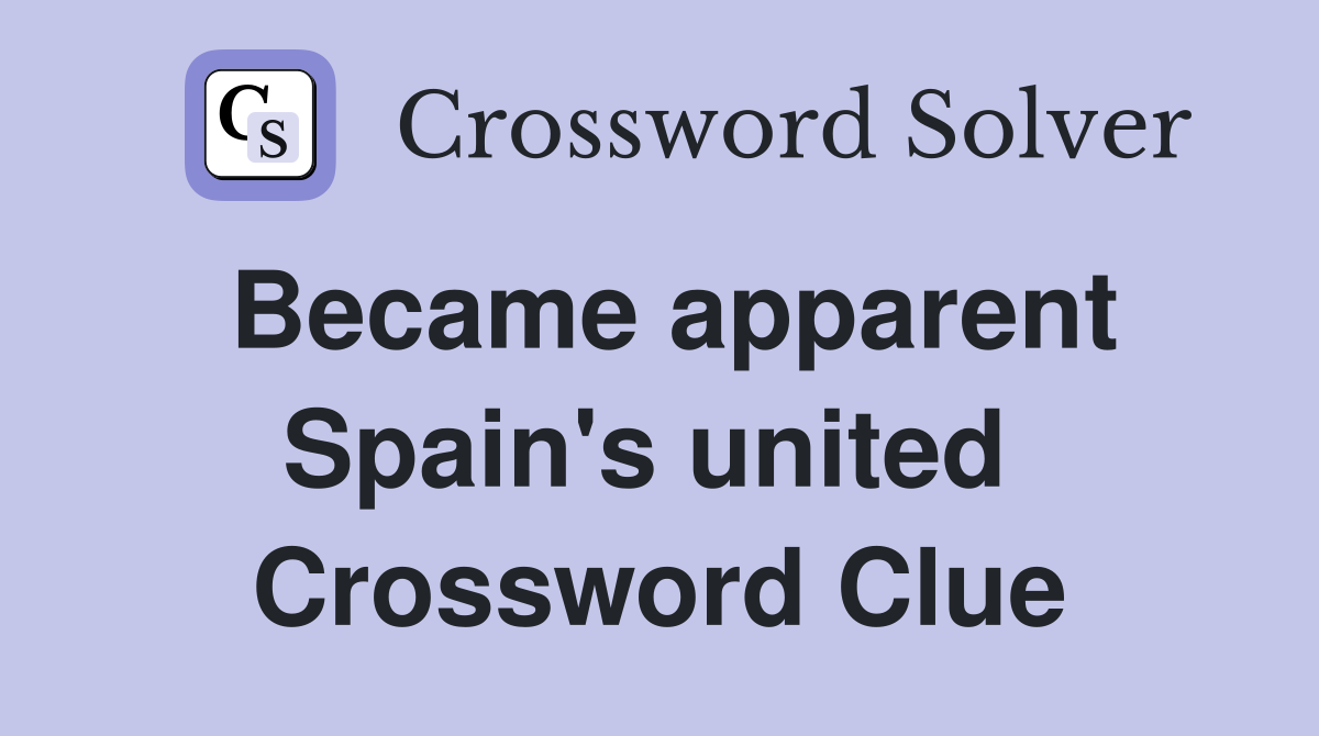Became apparent Spain's united  Crossword Clue