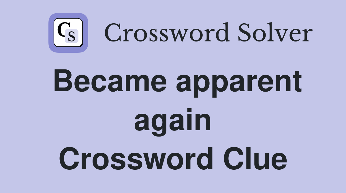 Became apparent again Crossword Clue