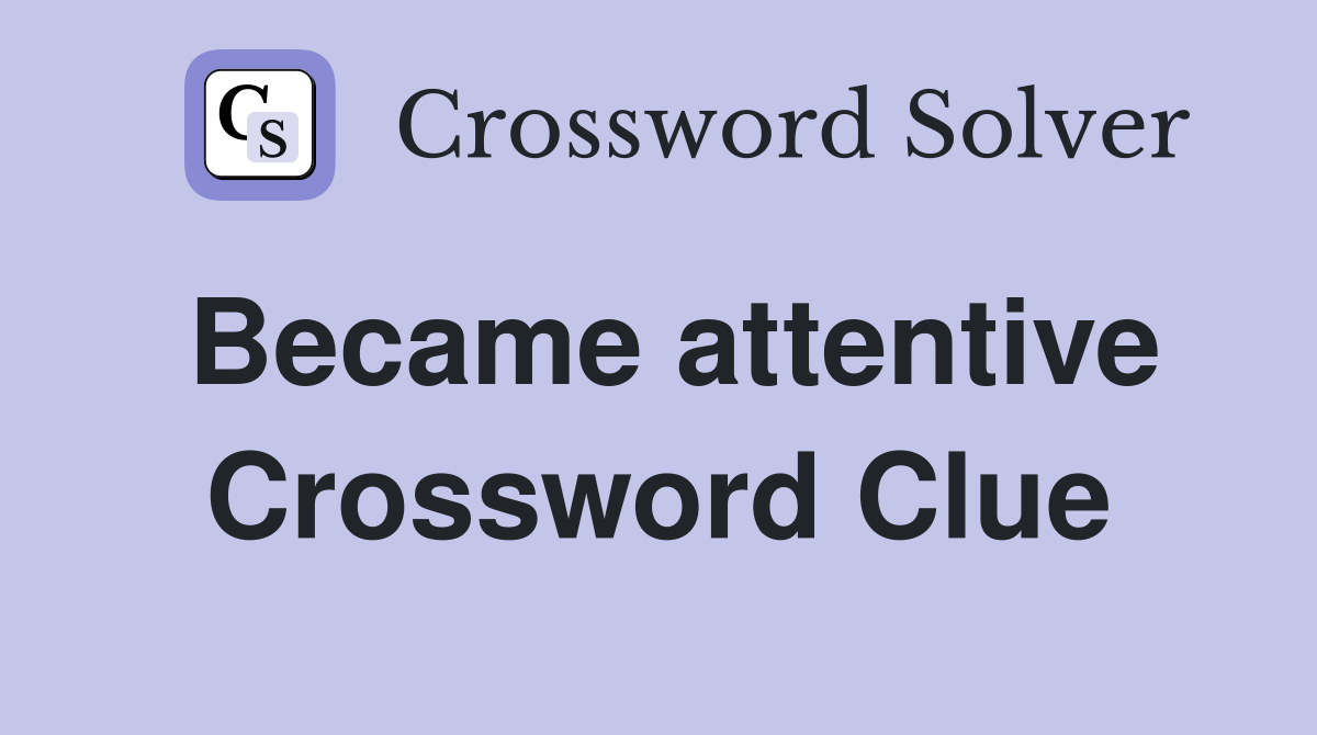 Became attentive Crossword Clue