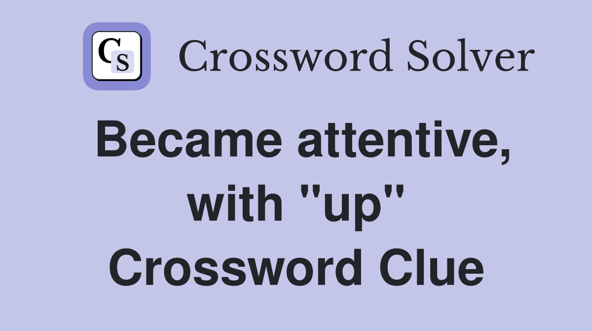 Became attentive, with "up" Crossword Clue