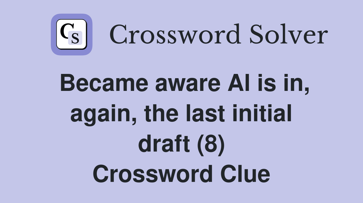 Became aware Al is in, again, the last initial draft (8) Crossword Clue